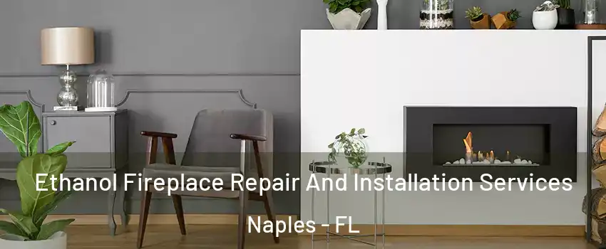  Ethanol Fireplace Repair And Installation Services Naples - FL