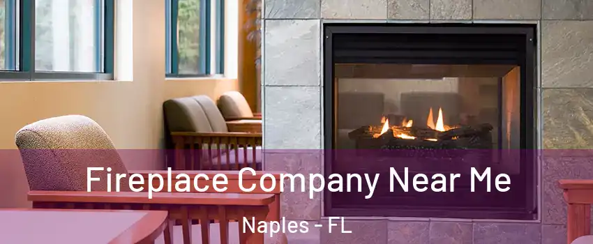  Fireplace Company Near Me Naples - FL