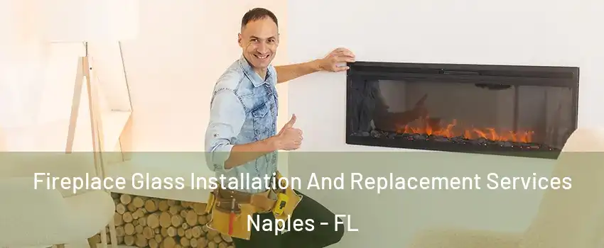  Fireplace Glass Installation And Replacement Services Naples - FL