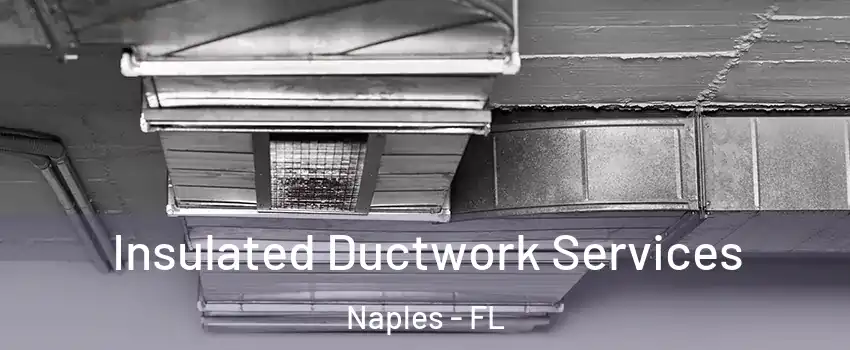  Insulated Ductwork Services Naples - FL