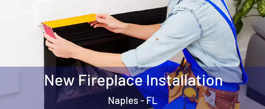  New Fireplace Installation Naples - FL