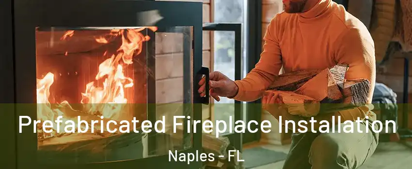  Prefabricated Fireplace Installation Naples - FL