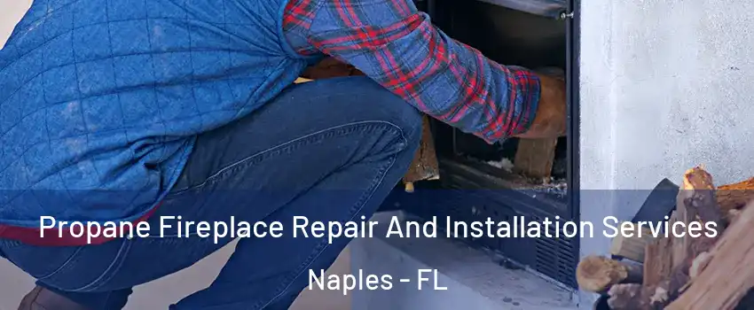 Propane Fireplace Repair And Installation Services Naples - FL