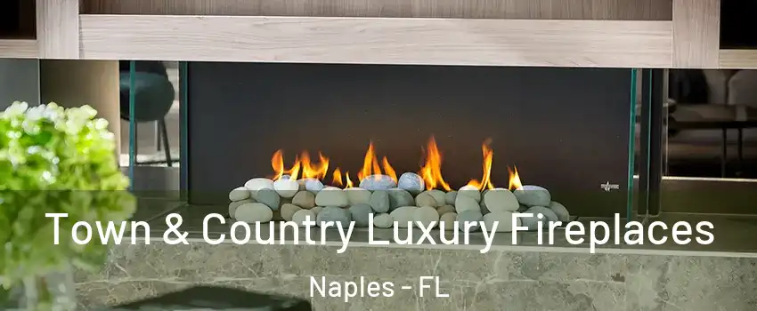  Town & Country Luxury Fireplaces Naples - FL
