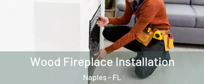  Wood Fireplace Installation Naples - FL