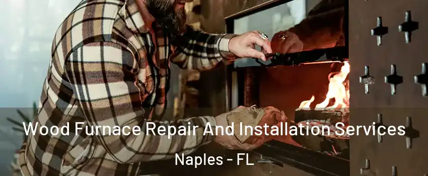  Wood Furnace Repair And Installation Services Naples - FL